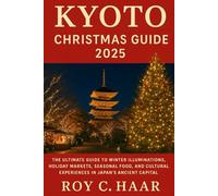 KYOTO CHRISTMAS GUIDE 2025: The Ultimate Guide to Winter Illuminations, Holiday Markets, Seasonal Food, and Cultural Experiences in Japan's Ancient Capital
