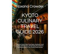 KYOTO CULINARY TRAVEL GUIDE 2026: Discover Kyoto’s Best Food Spots: Authentic Local Cuisine, Market Tours, Street Food, Tea Culture & Top Restaurants for Your Perfect Food Journey