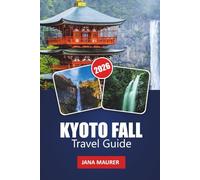 KYOTO FALL TRAVEL GUIDE 2026: Explore Colorful Temples, Autumn Gardens, Tea Houses, Festivals, and Hidden Seasonal Experiences