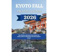 KYOTO FALL TRAVEL GUIDE 2026: Plan effortless adventures, beat crowds, save money, embrace authenticity, and return inspired always