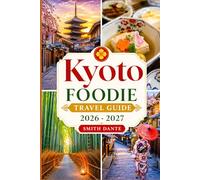 KYOTO Foodie Travel Guide 2026 - 2027: Kaiseki · Matcha · Yudofu · Wagashi · Kyo-Yasai · Obanzai · Tea Ceremony · Nishiki Market · Festival and Culture