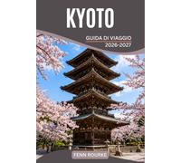 KYOTO GUIDA DI VIAGGIO 2026-2027: Itinerari da insider attraverso templi sacri, sentieri di bambù, quartieri Maiko, artigianato tradizionale, giardini stagionali e ristoranti locali