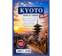 Kyoto Guida di viaggio 2026-2027: Organizza giornate ben ritmate da Fushimi Inari ad Arashiyama con partenze di buon’ora, trasporti, varietà di ... e rispetto dell’etichetta culturale