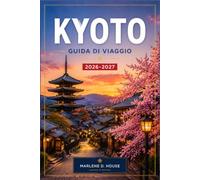 KYOTO GUIDA DI VIAGGIO 2026-2027: Pianifica il tuo itinerario da Fushimi Inari ad Arashiyama, passando per templi, case da tè e quartieri storici.