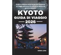 KYOTO GUIDA DI VIAGGIO 2026: Scopri la bellezza senza tempo del Giappone: un viaggio attraverso la cultura, la natura e le gemme nascoste.
