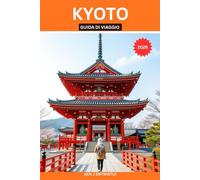 KYOTO GUIDA DI VIAGGIO 2026: Templi, tradizioni, strade nascoste e bellezza stagionale: una guida culturale alla capitale senza tempo del Giappone