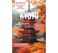 KYOTO Guida Turistica: Tradizioni senza tempo, vicoli nascosti, delizie stagionali, artigianato, passeggiate serene