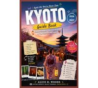 KYOTO GUIDE BOOK 2026 - 2027: Kyoto Like You’ve Never Seen: Lantern Nights, Secret Streets & The Soul of Old Japan