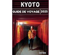 Kyoto Guide de voyage 2025: Temples, jardins, cuisine et culture : le guide ultime de l'initié