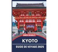 KYOTO Guide de voyage 2025: Un manuel essentiel pour naviguer dans la ville et en faire l'expérience