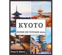 Kyoto Guide de voyage 2026: Découvrez la beauté époustouflante de Kyoto au fil des saisons, des délicats pétales du printemps aux feuilles d'automne flamboyantes