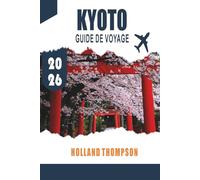 KYOTO GUIDE DE VOYAGE 2026: Explorez des temples anciens, des maisons de thé traditionnelles et des jardins saisonniers dans le cœur culturel du Japon.