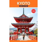 KYOTO GUIDE DE VOYAGE 2026: Temples, traditions, rues cachées et beauté saisonnière - Guide culturel d'initié pour découvrir la capitale intemporelle du Japon