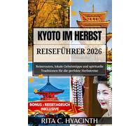 KYOTO IM HERBST REISEFÜHRER 2026: Reiserouten, lokale Geheimtipps und spirituelle Traditionen für die perfekte Herbstreise