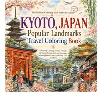 Kyoto, Japan Popular Landmarks Travel Coloring Book: A Relaxing Adult Coloring Journey Through 32 Famous Temples, Shrines, Gardens, Historic Streets, ... (Mindfulness Coloring Book Series for Adults)