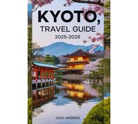 KYOTO, JAPAN TRAVEL GUIDE 2025-2026: Your Essential Guide To Ancient Traditions & Modern Charms