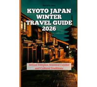 Kyoto Japan Winter Travel Guide 2026: Serene Temples, Seasonal Cuisine and Cultural Traditions (2026 Travel Books, Vacation and Tour Guides)