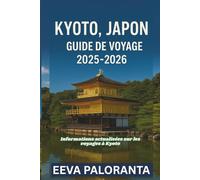KYOTO, JAPON GUIDE DE VOYAGE 2025-2026: Explorez les temples emblématiques, la culture japonaise, la gastronomie locale et des conseils pratiques pour un voyage inoubliable à Kyoto