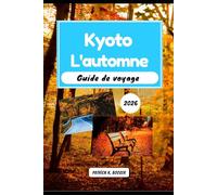 Kyoto L'automne Guide de voyage 2026: Votre passeport pour le cœur secret de la ville la plus enchanteresse de l'automne (La Chronique du Voyageur)