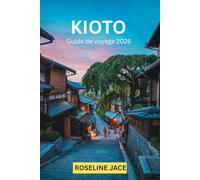 KYOTO: Le Guide du Voyageur Exigeant sur la Capitale Imperiale du Japon