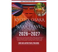KYOTO, OSAKA AND NARA TRAVEL GUIDE 2026-2027: A Practical Guide for First-Time Visitors,solo traveler And families with Itineraries, Top Attractions, Food Guide, Train Travel Tips, Budget Planning a