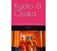 Kyoto & Osaka: Le Guide du Photographe Voyageur: 3 (Guides de Voyage pour Photographe.)