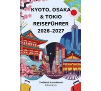 Kyoto, Osaka & Tokio Reiseführer 2026-2027: Kultur, Küche, Tempel & Sehenswürdigkeiten für Erstbesucher (Thomas & Hannah Travel Serie (German))