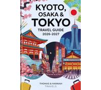 Kyoto, Osaka & Tokyo Travel Guide 2026-2027: Culture, Cuisine, Temples & Must-See Attractions for First-Time Visitors (Thomas & Hannah Travel Series)