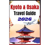 KYOTO & OSAKA TRAVEL GUIDE 2026: Experience Insider's tips, Hidden Gems, budget advice, custom Itineraries and Japan's culture