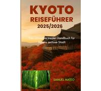 KYOTO REISEFÜHRER 2025/2026: Das ultimative Insider-Handbuch für Japans zeitlose Stadt
