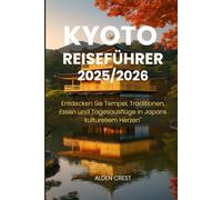KYOTO REISEFÜHRER 2025/2026: Entdecken Sie Tempel, Traditionen, Essen und Tagesausflüge in Japans kulturellem Herzen
