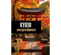 KYOTO REISEFÜHRER 2025: DER AKTUELLSTE KYOTO-BEGLEITER