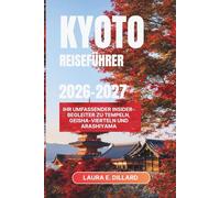 KYOTO-REISEFÜHRER 2026-2027: Ihr umfassender Insider-Begleiter zu Tempeln, Geisha-Vierteln und Arashiyama (Experiencing Japan in a grand style)