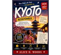 KYOTO REISEFÜHRER 2026 - 2027: Kyoto, wie Sie es noch nie gesehen haben: Laternennächte, geheime Gassen und die Seele des alten Japans