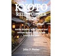 KYOTO-REISEFÜHRER 2026: Antike Straßen, stille Tempel und zeitlose Reisen durch Japans kulturelles Herz