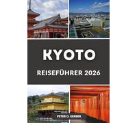 KYOTO REISEFÜHRER 2026: Der vollständige Leitfaden 2026 zu Kyotos Top-Attraktionen, Tempeln, Essen, Reiserouten und Tagesausflügen