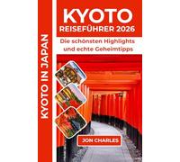 KYOTO REISEFÜHRER 2026: Die schönsten Highlights und echte Geheimtipps