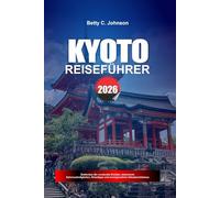 KYOTO REISEFÜHRER 2026: Entdecken Sie versteckte Schätze, historische Sehenswürdigkeiten, Reisetipps und unvergessliche Urlaubserlebnisse