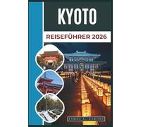 KYOTO Reiseführer 2026: Entdecken Sie zeitlose Tempel, beschauliche Zen-Gärten, lebhafte Feste und vielfältige japanische Erlebnisse.