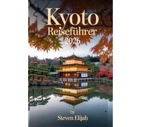 Kyoto Reiseführer 2026: Ihr ultimatives Roadtrip Top-- Abenteuer mit Stopps, Geheimtipps und Insidertipps (Every travelers guide)