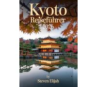 Kyoto Reiseführer 2026: Ihr ultimatives Roadtrip Top-- Abenteuer mit Stopps, Geheimtipps und Insidertipps (Every travelers guide)