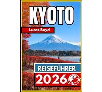 KYOTO REISEFÜHRER 2026: Wichtige Informationen und zuverlässige Tipps zur Erkundung der japanischen Kulturerbestadt