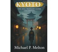 Kyoto: The Soul Traveler’s Guide (2026 Edition): Hidden Temples, Quiet Streets & the Heart of Japan’s Ancient Capital