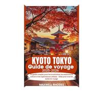 Kyoto Tokyo Guide de voyage 2025-2026: Un guide complet pour les aventuriers, les amateurs de culture et les explorateurs urbains - Idéal pour tous les styles de voyage