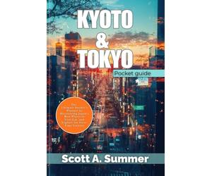 KYOTO & TOKYO Pocket Guide: The Ultimate Insider's Planner to Discovering Japan's Best Places to Visit, Eat, and Explore for First-Time Visitors