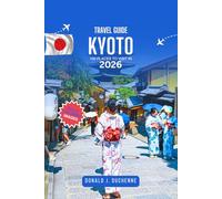 KYOTO TRAVEL GUIDE: 100 PLACES TO VISIT IN 2026: Explore Ancient Temples, Hidden Gardens, Traditional Streets, Local Food Spots, and Scenic Walks in Japan’s Cultural Capital.
