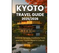 KYOTO TRAVEL GUIDE 2025/2026: Discover Temples, Traditions, Food, and Day Trips in Japan’s Cultural Heart