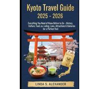 Kyoto Travel Guide 2025 - 2026: Everything You Need to Know Before You Go - History, Culture, Food, Lodging, Laws, Attractions & Itineraries for a Perfect Visit