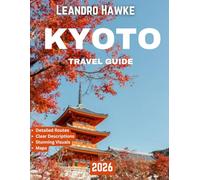 KYOTO TRAVEL GUIDE 2025-2026: Kyoto Travel Guide 2026: Explore Japan’s Ancient Heart, Temples, Zen Gardens, Hidden Gems, and Timeless Culture