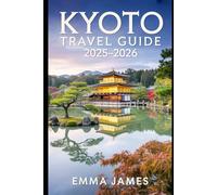 KYOTO TRAVEL GUIDE 2025-2026: Top attractions, Travel Tips, Seasonal and Sustainable Experience.